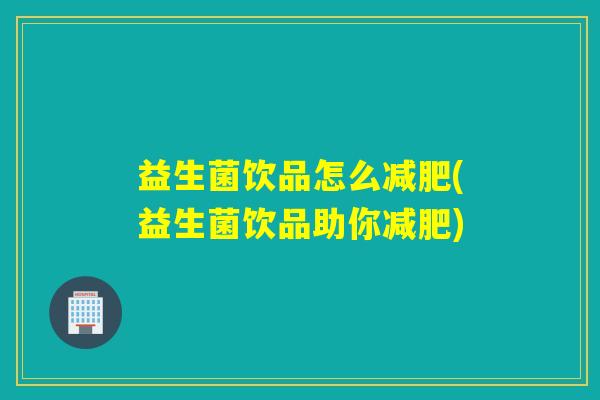 益生菌饮品怎么(益生菌饮品助你)