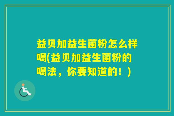 益贝加益生菌粉怎么样喝(益贝加益生菌粉的喝法，你要知道的！)