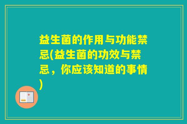 益生菌的作用与功能禁忌(益生菌的功效与禁忌,你应该知道的事情) 益生菌的作用与功能禁忌(益生菌的功效与禁忌,你应该知道的事情)