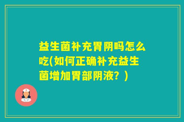 益生菌补充胃阴吗怎么吃(如何正确补充益生菌增加胃部阴液？)