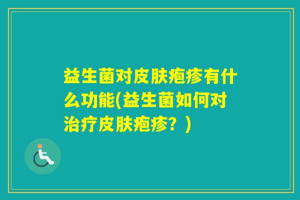 益生菌对疱疹有什么功能(益生菌如何对疱疹？)