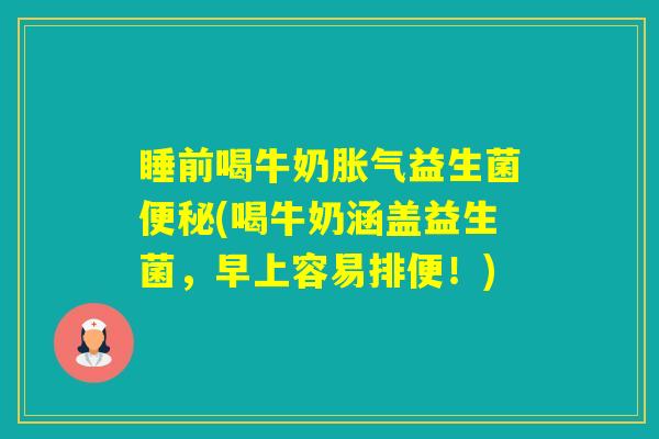 睡前喝牛奶益生菌(喝牛奶涵盖益生菌，早上容易排便！)