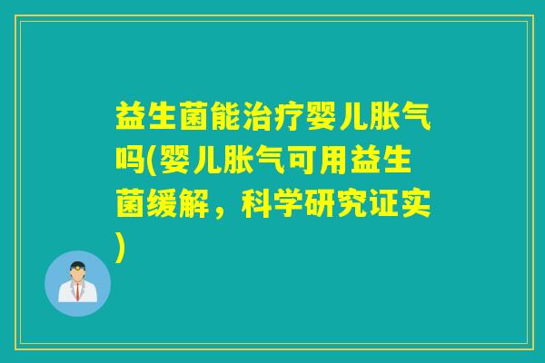 益生菌能婴儿吗(婴儿可用益生菌缓解,科学研究证实) 益生菌能婴儿吗(婴儿可用益生菌缓解,科学研究证实)