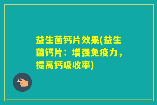 益生菌钙片效果(益生菌钙片：增强力，提高钙吸收率)