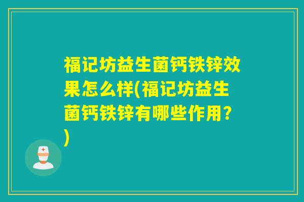 福记坊益生菌钙铁锌效果怎么样(福记坊益生菌钙铁锌有哪些作用？)