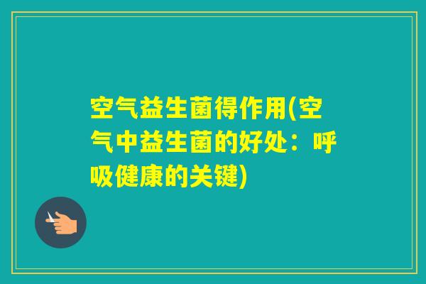 空气益生菌得作用(空气中益生菌的好处：健康的关键)