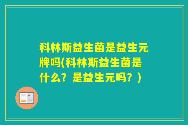 科林斯益生菌是益生元牌吗(科林斯益生菌是什么？是益生元吗？)