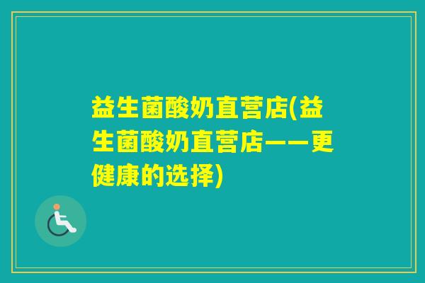 益生菌酸奶直营店(益生菌酸奶直营店——更健康的选择)