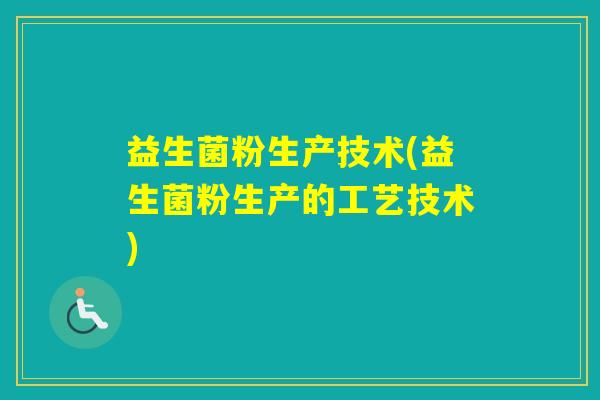 益生菌粉生产技术(益生菌粉生产的工艺技术)