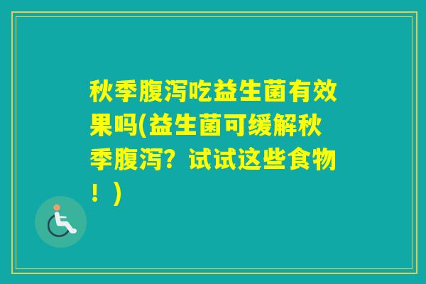 秋季吃益生菌有效果吗(益生菌可缓解秋季？试试这些食物！)