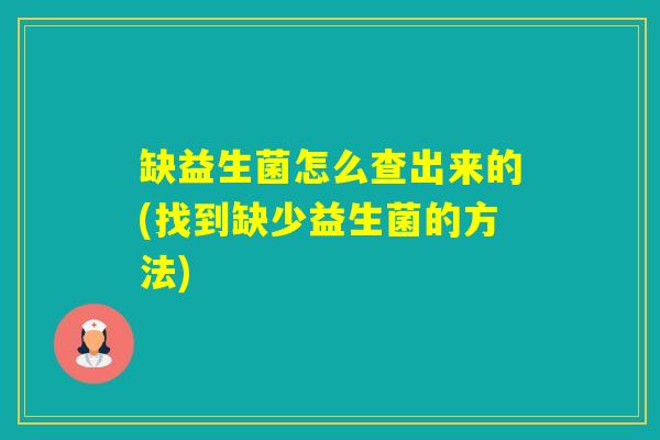 缺益生菌怎么查出来的(找到缺少益生菌的方法)