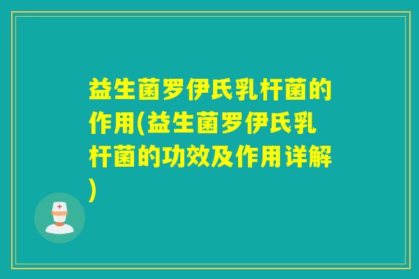 益生菌罗伊氏乳杆菌的作用(益生菌罗伊氏乳杆菌的功效及作用详解)