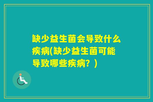 缺少益生菌会导致什么(缺少益生菌可能导致哪些?) 缺少益生菌会导致什么(缺少益生菌可能导致哪些?)