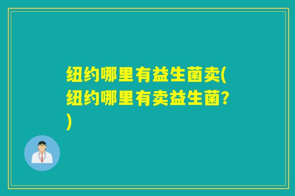 纽约哪里有益生菌卖(纽约哪里有卖益生菌？)