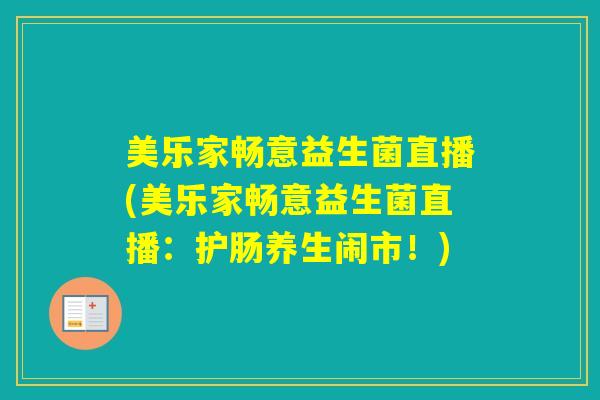 美乐家畅意益生菌直播(美乐家畅意益生菌直播：护肠养生闹市！)
