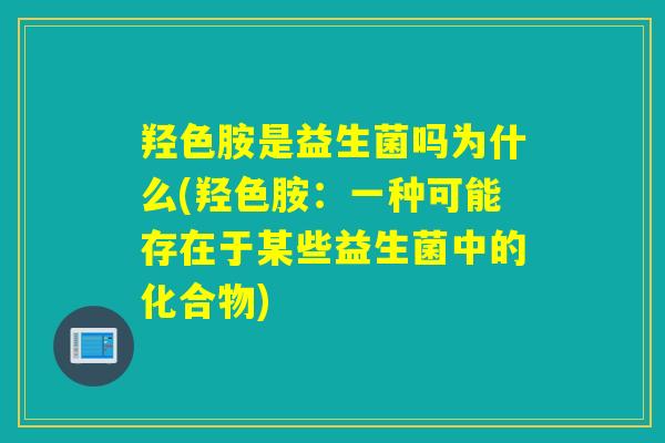 羟色胺是益生菌吗为什么(羟色胺：一种可能存在于某些益生菌中的化合物)