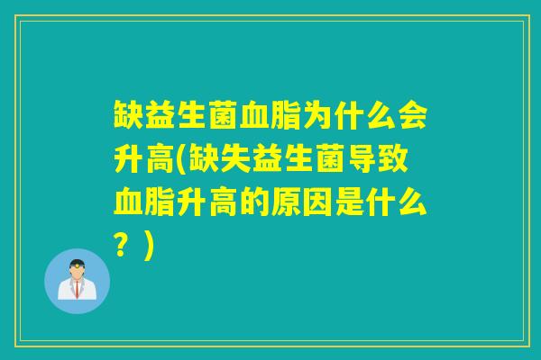 缺益生菌为什么会升高(缺失益生菌导致升高的原因是什么？)