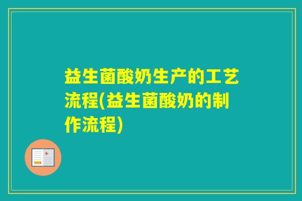 益生菌酸奶生产的工艺流程(益生菌酸奶的制作流程)
