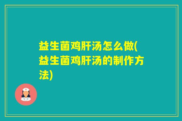 益生菌鸡汤怎么做(益生菌鸡汤的制作方法)