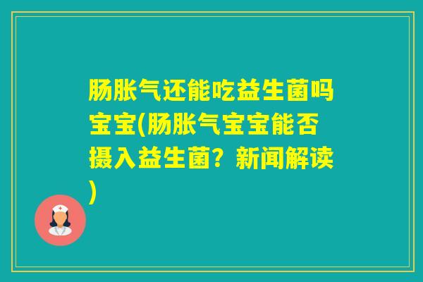 肠还能吃益生菌吗宝宝(肠宝宝能否摄入益生菌？新闻解读)