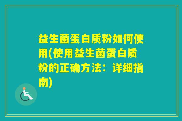 益生菌蛋白质粉如何使用(使用益生菌蛋白质粉的正确方法：详细指南)