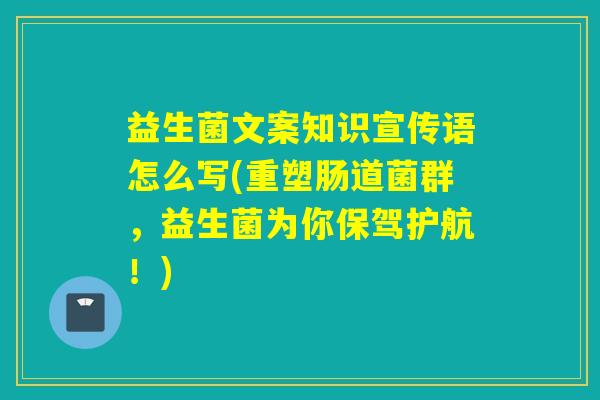 益生菌文案知识宣传语怎么写(重塑肠道菌群，益生菌为你保驾护航！)
