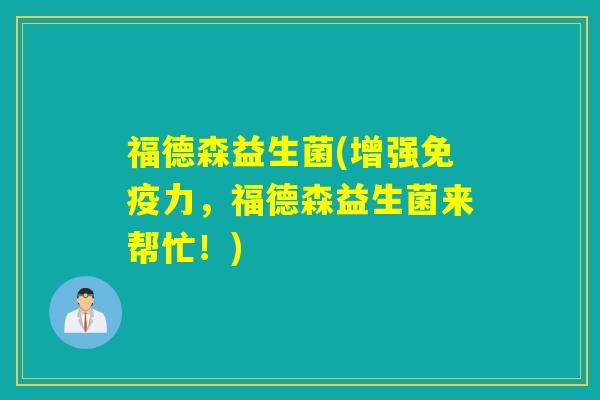 福德森益生菌(增强力，福德森益生菌来帮忙！)