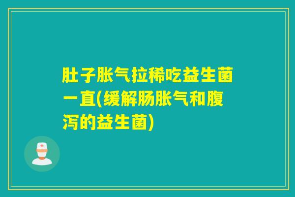 肚子拉稀吃益生菌一直(缓解肠和的益生菌)