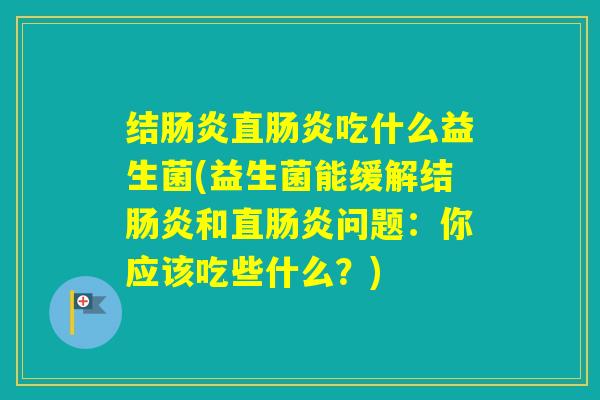 结直吃什么益生菌(益生菌能缓解结和直问题：你应该吃些什么？)