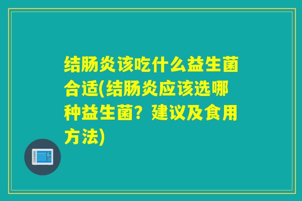 结该吃什么益生菌合适(结应该选哪种益生菌?建议及食用方法) 结该吃什么益生菌合适(结应该选哪种益生菌?建议及食用方法)