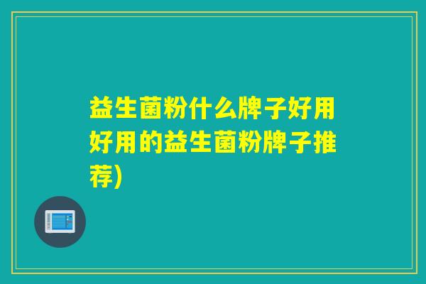 益生菌粉什么牌子好用好用的益生菌粉牌子推荐)