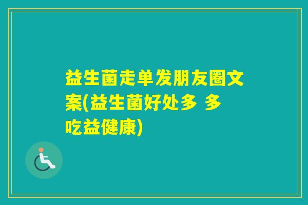 益生菌走单发朋友圈文案(益生菌好处多 多吃益健康)