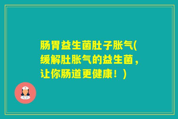 肠胃益生菌肚子(缓解肚的益生菌，让你肠道更健康！)