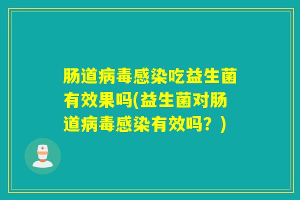肠道吃益生菌有效果吗(益生菌对肠道有效吗？)