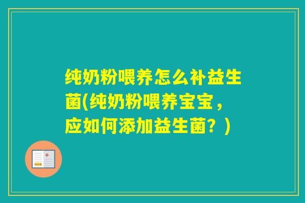 纯奶粉喂养怎么补益生菌(纯奶粉喂养宝宝，应如何添加益生菌？)