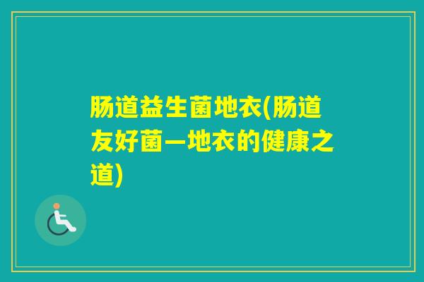 肠道益生菌地衣(肠道友好菌—地衣的健康之道)