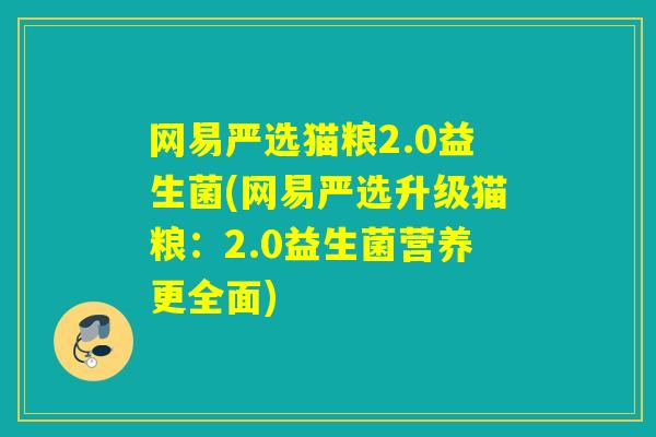网易严选猫粮2.0益生菌(网易严选升级猫粮：2.0益生菌营养更全面)