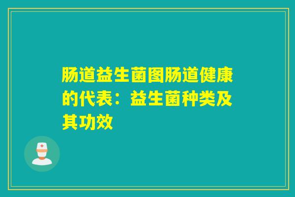 肠道益生菌图肠道健康的代表：益生菌种类及其功效