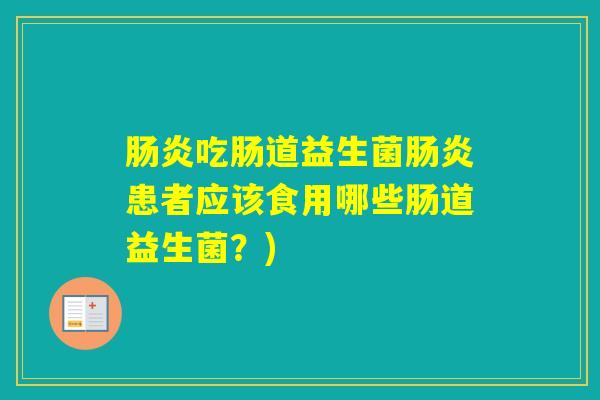 吃肠道益生菌患者应该食用哪些肠道益生菌？)