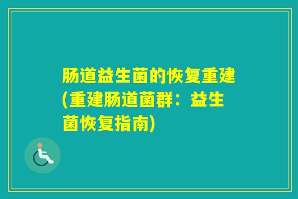 肠道益生菌的恢复重建(重建肠道菌群：益生菌恢复指南)