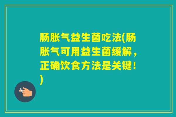 肠益生菌吃法(肠可用益生菌缓解，正确饮食方法是关键！)