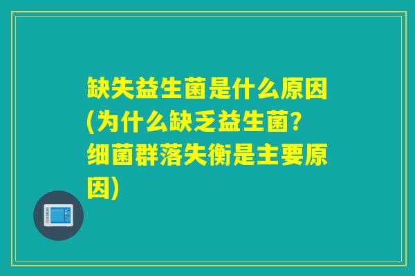 缺失益生菌是什么原因(为什么缺乏益生菌?群落失衡是主要原因) 缺失益生菌是什么原因(为什么缺乏益生菌?群落失衡是主要原因)
