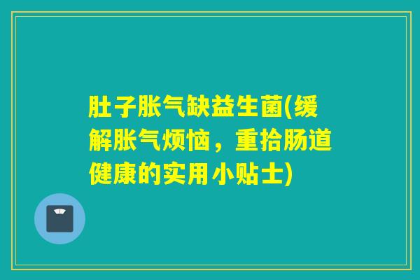 肚子缺益生菌(缓解烦恼，重拾肠道健康的实用小贴士)