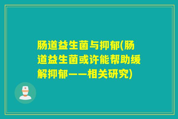 肠道益生菌与(肠道益生菌或许能帮助缓解——相关研究)