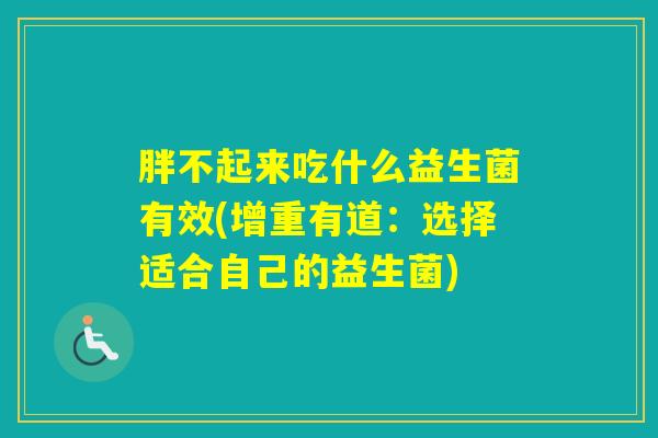 胖不起来吃什么益生菌有效(增重有道：选择适合自己的益生菌)