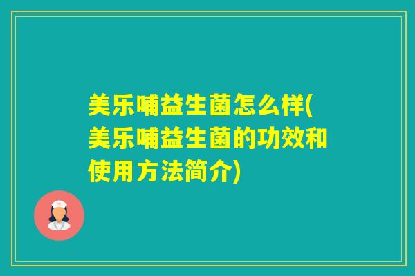 美乐哺益生菌怎么样(美乐哺益生菌的功效和使用方法简介)