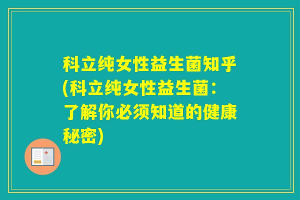 科立纯女性益生菌知乎(科立纯女性益生菌：了解你必须知道的健康秘密)