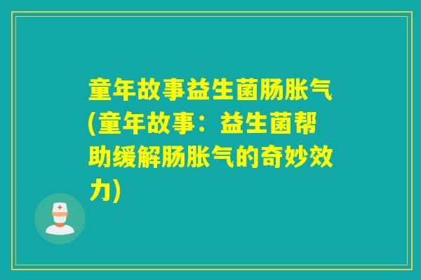 童年故事益生菌肠(童年故事:益生菌帮助缓解肠的奇妙效力) 童年故事益生菌肠(童年故事:益生菌帮助缓解肠的奇妙效力)