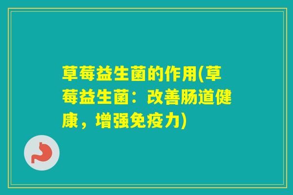 草莓益生菌的作用(草莓益生菌：改善肠道健康，增强力)