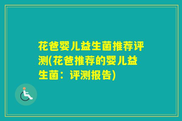 花爸婴儿益生菌推荐评测(花爸推荐的婴儿益生菌：评测报告)